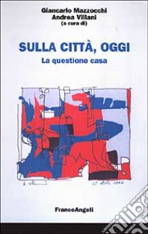 Sulla città, oggi. La questione casa libro di Mazzocchi G. (cur.); Villani A. (cur.)