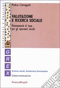 Valutazione e ricerca sociale. Orientamenti di base per gli operatori sociali libro di Cimagalli Folco