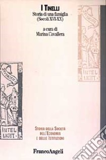 I Tinelli. Storia di una famiglia (secoli XVI-XX) libro di Cavallera M. (cur.)