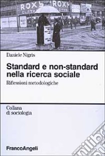 Standard e non-standard nella ricerca sociale. Riflessioni metodologiche libro di Nigris Daniele
