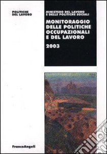 Monitoraggio delle politiche occupazionali e del lavoro 2003 libro di Ministero del lavoro e delle politiche sociali (cur.)