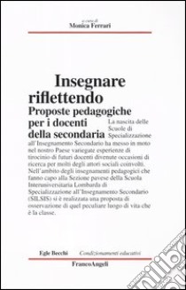 Insegnare riflettendo. Proposte pedagogiche per i docenti della secondaria libro di Ferrari M. (cur.)