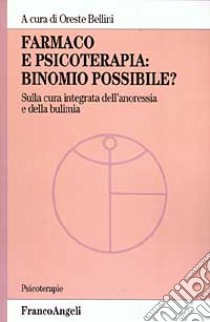 Farmaco e psicoterapia: binomio possibile? Sulla cura integrata dell'anoressia e della bulimia libro di Bellini O. (cur.)