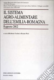 Il sistema agro-alimentare dell'Emilia Romagna. Rapporto 2002 libro di Fanfani R. (cur.); Pieri R. (cur.)