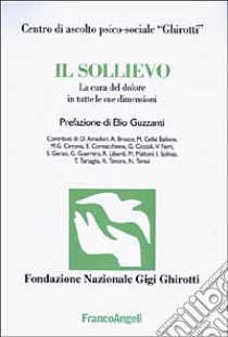 Il sollievo. La cura del dolore in tutte le sue dimensioni libro di Centro di ascolto psico-sociale Ghirotti (cur.)