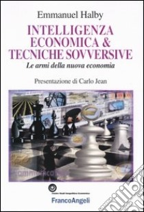 Intelligenza economica & tecniche sovversive. Le armi della nuova economia libro di Halby Emmanuel