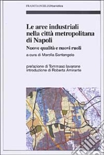 Le aree industriali nella città metropolitana di Napoli. Nuove qualità e nuovi ruoli libro di Santangelo M. (cur.)