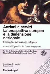 Anziani e servizi. La prospettiva europea e la dimensione nazionale. Un'indagine nel territorio bolognese libro di Opera pia dei Poveri Vergognosi (cur.)