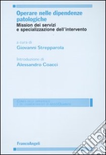 Operare nelle dipendenze patologiche. Mission dei servizi e specializzazione dell'intervento libro di Strepparola G. (cur.)