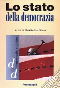 Lo Stato della democrazia libro di De Fiores C. (cur.)