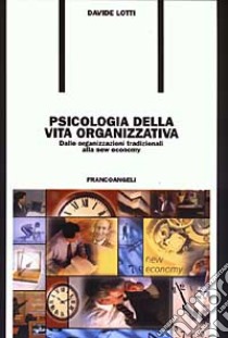 Psicologia della vita organizzativa. Dalle organizzazioni tradizionali alla new economy libro di Lotti Davide