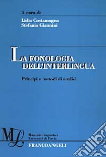 La fonologia dell'interlingua. Principi e metodi di analisi libro di Costamagna L. (cur.); Giannini S. (cur.)