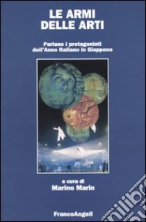 Le armi delle arti. Parlano i protagonisti dell'anno italiano in Giappone libro di Marin M. (cur.)