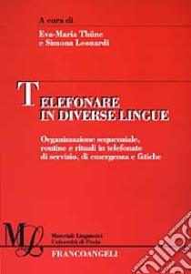 Telefonare in diverse lingue. Organizzazione sequenziale, routine e rituali in telefonate di servizio, di emergenza e fàtiche libro di Thüne E. (cur.); Leonardi S. (cur.)