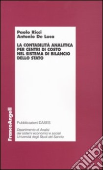 La contabilità analitica per centri di costo nel sistema di bilancio dello Stato libro di Ricci Paolo; De Luca Antonio