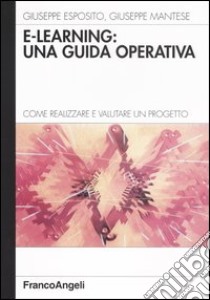 E-learning: una guida operativa. Come realizzare e valutare un progetto libro di Esposito Giuseppe; Mantese Giuseppe