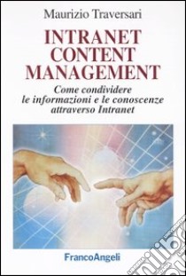 Intranet content management. Come condividere le informazioni e le conoscenze attraverso Intranet libro di Traversari Maurizio