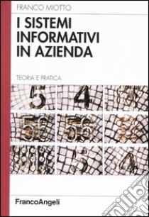 I sistemi informativi in azienda. Teoria e pratica libro di Miotto Franco