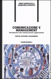 Comunicazione e management. Introduzione alla comunicazione organizzativa libro di Damascelli Nino; Bosotti Giancarla