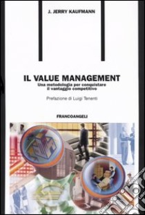 Il value management. Una metodologia per conquistare il vantaggio competitivo libro di Kaufman Jerry J.