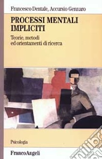 Processi mentali impliciti. Teorie, metodi ed orientamenti di ricerca libro di Dentale Francesco; Gennaro Accursio