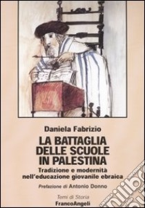 La battaglia delle scuole in Palestina. Tradizione e modernità nell'educazione giovanile ebraica libro di Fabrizio Daniela