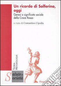 Un ricordo di Solferino oggi. Genesi e significato sociale della Croce Rossa libro di Cipolla C. (cur.)