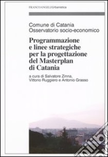 Programmazione e linee strategiche per la progettazione del masterplan di Catania libro di Zinna S. (cur.); Ruggiero V. (cur.); Grasso A. (cur.)