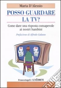 Posso guardare la TV? Come dare una risposta consapevole ai nostri bambini libro di D'Alessio Maria