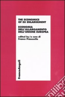 The economics of EU enlargement. Economia dell'allargamento dell'Unione Europea libro di Praussello F. (cur.)