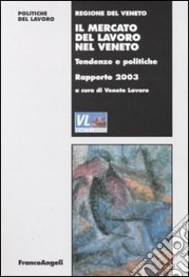 Il mercato del lavoro nel Veneto. Tendenze e politiche. Rapporto 2003 libro di Veneto Lavoro (cur.)