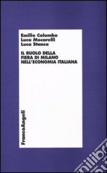 Il ruolo della fiera di Milano nell'economia italiana libro di Colombo Emilio; Mocarelli Luca; Stanca Luca