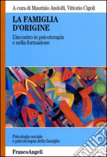 La famiglia d'origine. L'incontro in psicoterapia e nella formazione libro di Andolfi M. (cur.); Cigoli V. (cur.)