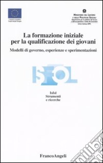 La formazione iniziale per la qualificazione dei giovani. Modelli di governo, esperienze e sperimentazioni libro