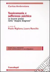 Tossicomania e sofferenza psichica. Le buone prassi nella «doppia diagnosi» libro di Rigliano P. (cur.); Rancilio L. (cur.)