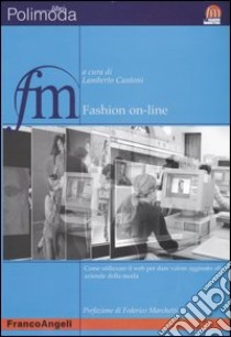 Fashion on-line. Come utilizzare il web per dare valore aggiunto alle aziende della moda libro di Cantoni L. (cur.)