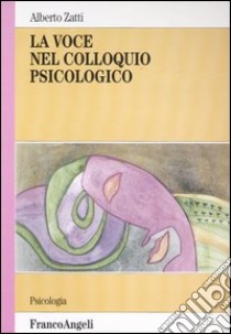 La voce nel colloquio psicologico libro di Zatti Alberto