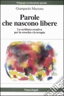 Parole che nascono libere. La scrittura creativa per la crescita e la terapia libro di Mazzara Giampaolo