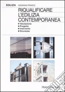 Riqualificare l'edilizia contemporanea. Valutazione progetto intervento sicurezza libro di Franco Giovanna