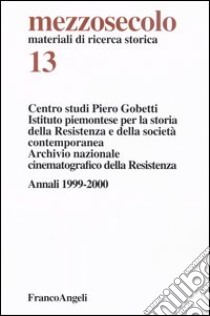 Mezzosecolo. Vol. 13: Annali (1999-2000) libro di Centro studi Piero Gobetti (cur.); Istituto storico della Resistenza. Piemonte (cur.); Archivio nazionale cinematografico della Resistenza (cur.)