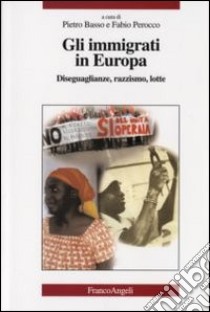 Gli immigrati in Europa. Diseguaglianze, razzismo, lotte libro di Basso P. (cur.); Perocco F. (cur.)