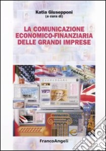 La comunicazione economico-finanziaria delle grandi imprese libro di Giusepponi K. (cur.)