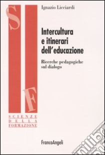 Intercultura e itinerari dell'educazione. Ricerche pedagogiche sul dialogo libro di Licciardi Ignazio