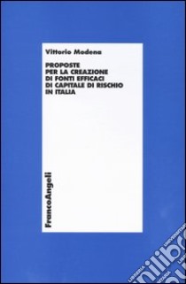 Proposte per la creazione di fonti efficaci di capitale di rischio in Italia libro di Modena Vittorio