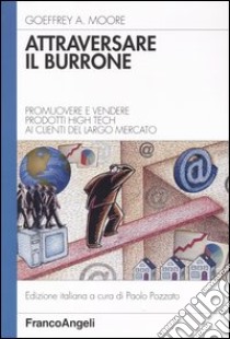 Attraversare il burrone. Promuovere e vendere prodotti high-tech ai clienti del largo mercato libro di Moore Geoffrey A.