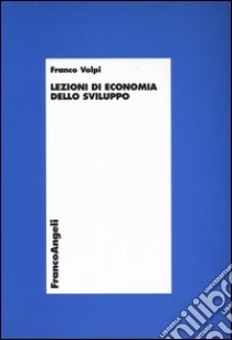 Lezioni di economia dello sviluppo libro di Volpi Franco