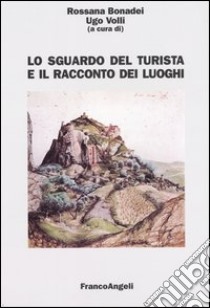 Lo sguardo del turista e il racconto dei luoghi libro di Bonadei R. (cur.); Volli U. (cur.)