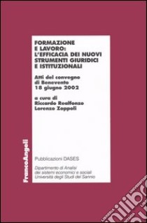 Formazione e lavoro: l'efficacia dei nuovi strumenti giuridici e istituzionali. Atti del Convegno (Benevento, 12 giugno 2002) libro di Realfonzo R. (cur.); Zoppoli L. (cur.)