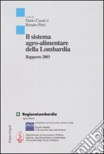 Il sistema agro-alimentare della Lombardia. Rapporto 2003 libro di Casati D. (cur.); Pieri R. (cur.)