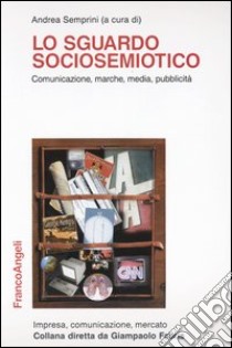 Lo sguardo sociosemiotico. Comunicazione, marche, media, pubblicità libro di Semprini A. (cur.)